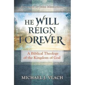 He Will Reign Forever: A Biblical Theology of the Kingdom of God -- John MacArth